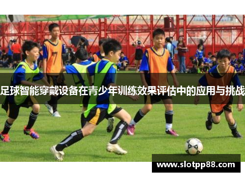 足球智能穿戴设备在青少年训练效果评估中的应用与挑战